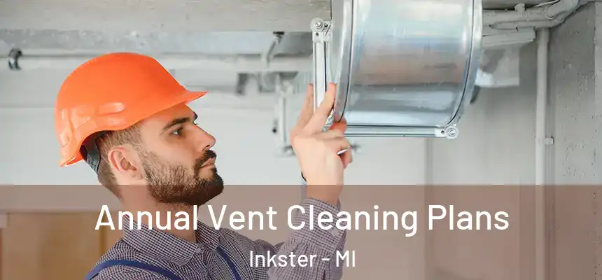  Annual Vent Cleaning Plans Inkster - MI