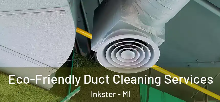  Eco-Friendly Duct Cleaning Services Inkster - MI