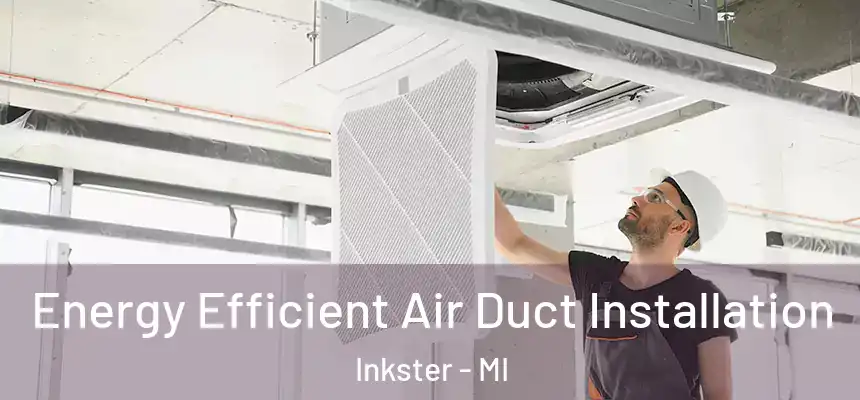 Energy Efficient Air Duct Installation Inkster - MI