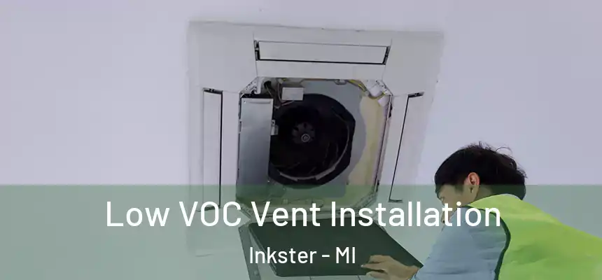  Low VOC Vent Installation Inkster - MI